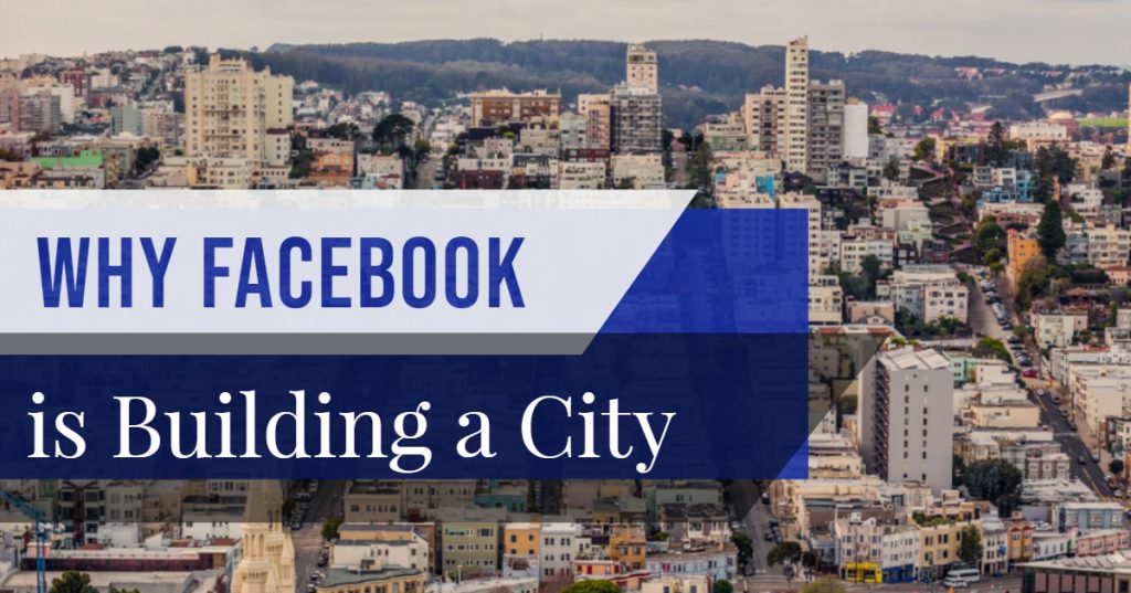 Why Facebook is Building a City